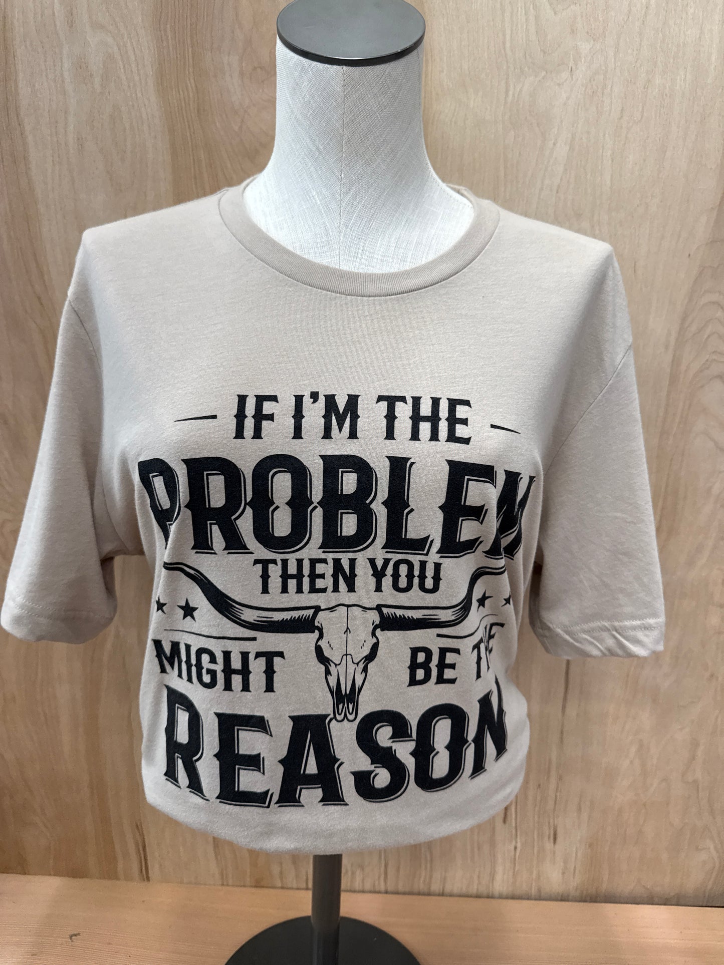 If I'm The Problem Tee