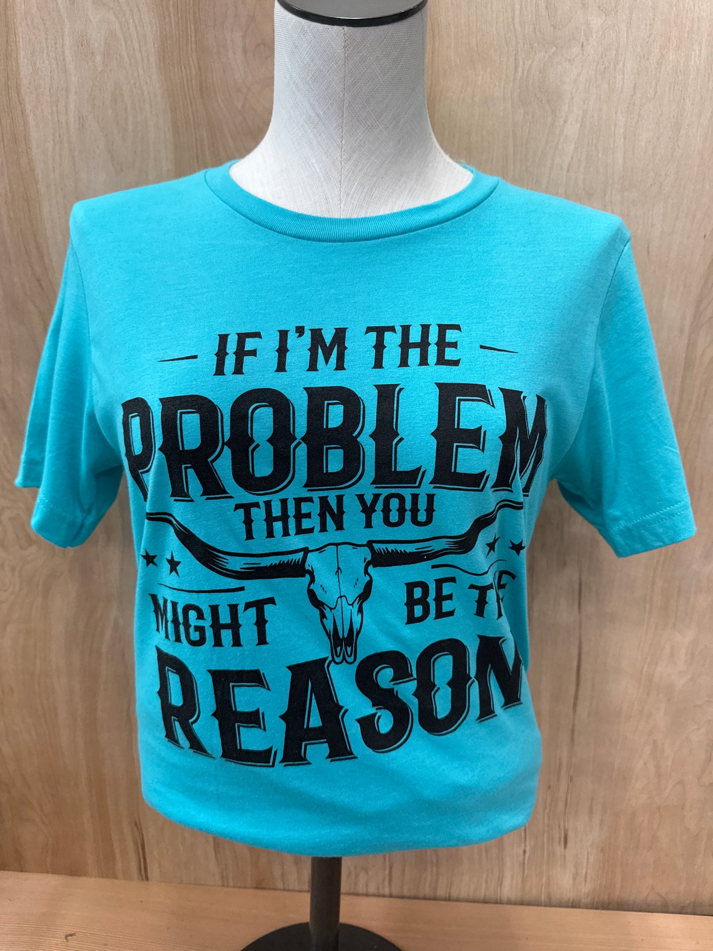 If I'm The Problem Tee