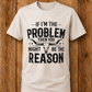 If I'm The Problem Tee
